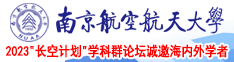 cha插下面视频免费南京航空航天大学2023“长空计划”学科群论坛诚邀海内外学者